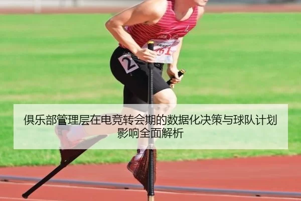 俱乐部管理层在电竞转会期的数据化决策与球队计划影响全面解析